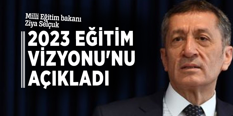 Bakan Selçuk 2023 Eğitim Vizyonu'nu açıkladı