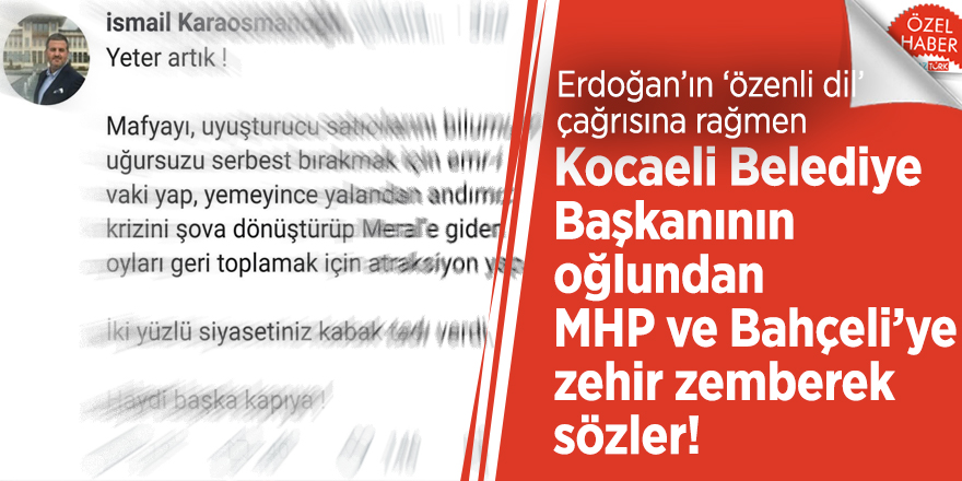 Erdoğan’ın ‘özenli dil’ çağrısına rağmen Kocaeli Belediye Başkanının oğlundan MHP ve Bahçeli’ye zehir zemberek sözler!