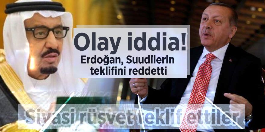 Olay iddia! Erdoğan, Suudilerin teklifini reddetti