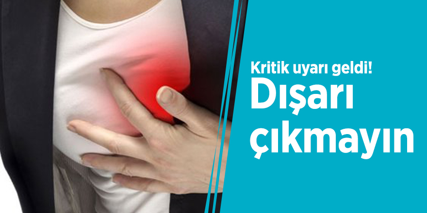 Kritik uyarı geldi! Dışarı çıkmayın