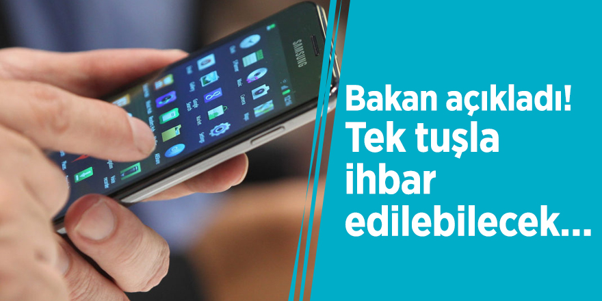 Bakan açıkladı! Tek tuşla ihbar edilebilecek…