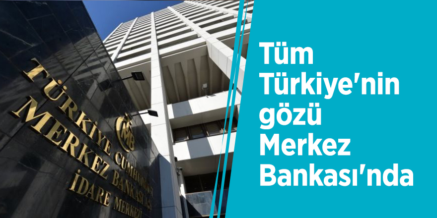 Tüm Türkiye'nin gözü Merkez Bankası'nda