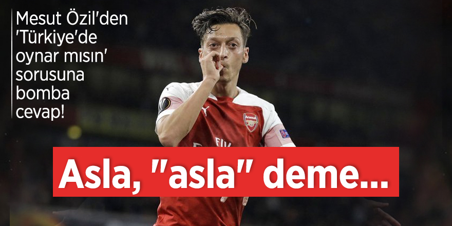Mesut Özil'den 'Türkiye'de oynar mısın' sorusuna bomba cevap!