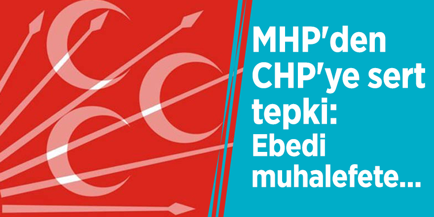 MHP'den CHP'ye sert tepki: Ebedi muhalefete...