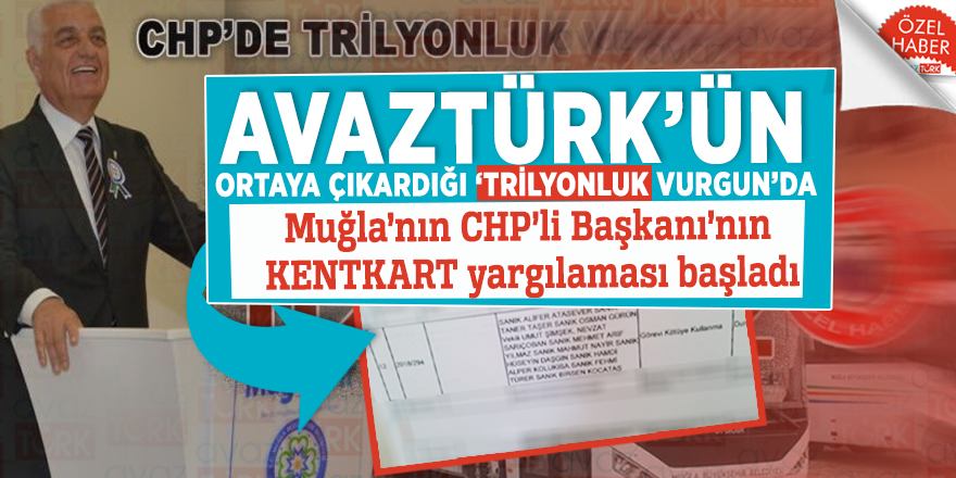 AVAZTÜRK’ün ortaya çıkardığı ‘TRİLYONLUK VURGUN’da, Muğla’nın CHP’li Başkanı’nın KENTKART yargılaması başladı