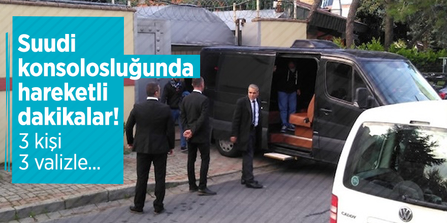 Suudi konsolosluğunda hareketli dakikalar!