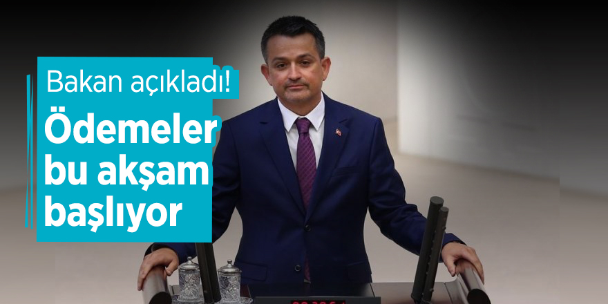 Bakan açıkladı! Ödemeler bu akşam başlıyor