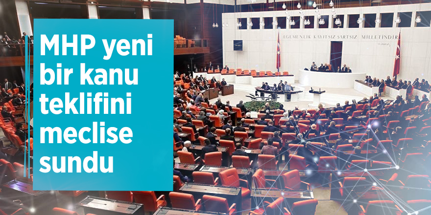 MHP yeni bir kanun teklifini meclise sundu
