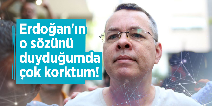 Rahip Brunson: Erdoğan'ın o sözünü duyduğumda çok korktum!