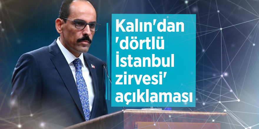 Kalın'dan 'dörtlü İstanbul zirvesi' açıklaması