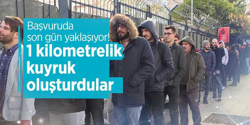 Başvuruda son gün yaklaşıyor! 1 kilometrelik kuyruk oluşturdular