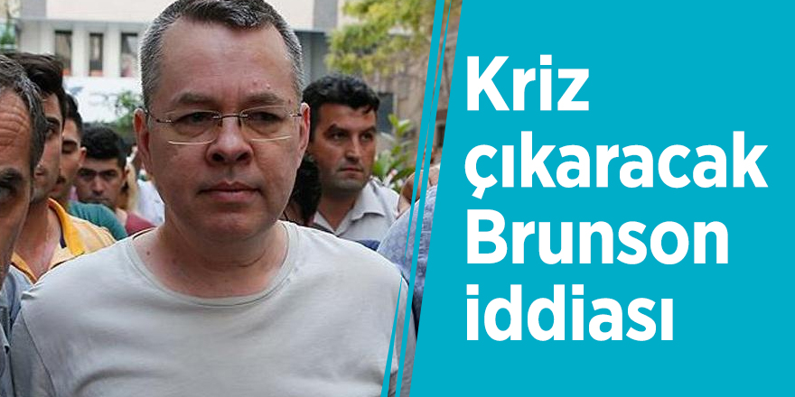 Kriz çıkaracak Brunson iddiası