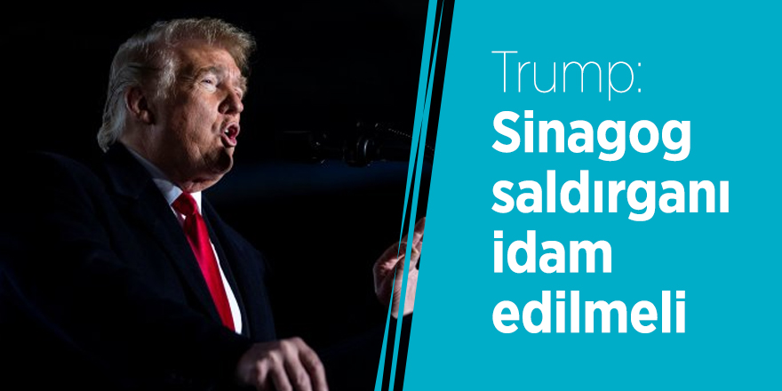 Trump: Sinagog saldırganı idam edilmeli