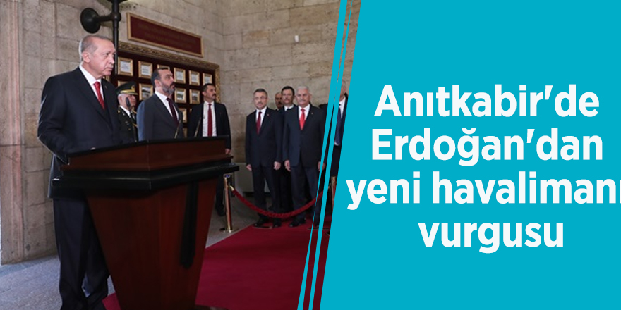 Anıtkabir'de Erdoğan'dan yeni havalimanı vurgusu