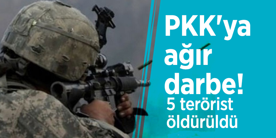 PKK'ya ağır darbe! 5 terörist öldürüldü