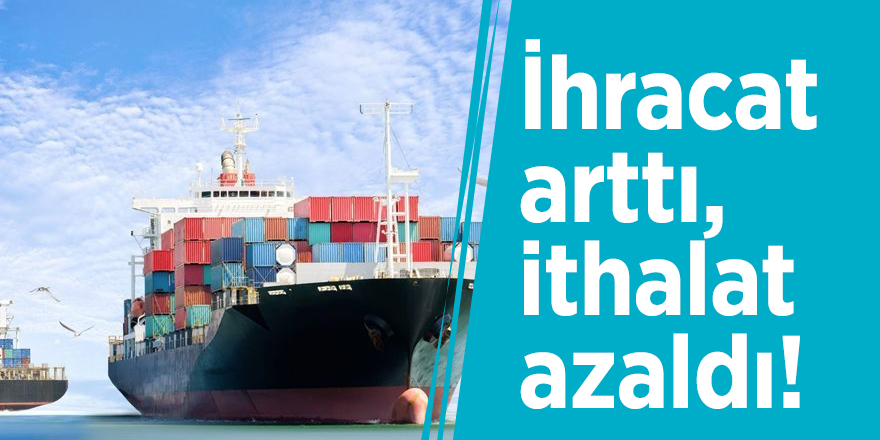 TÜİK verileri açıklandı! İhracat arttı, ithalat azaldı!