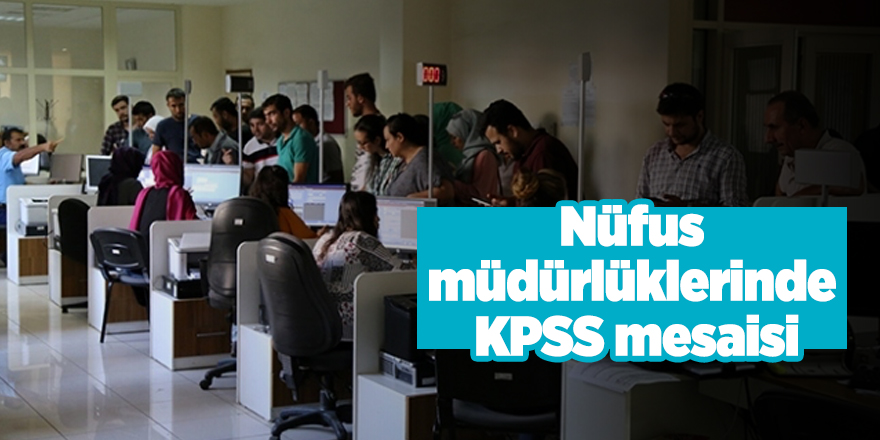 Nüfus müdürlüklerinde KPSS mesaisi