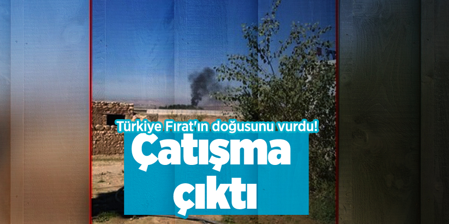 Türkiye Fırat'ın doğusunu vurdu! Çatışma çıktı