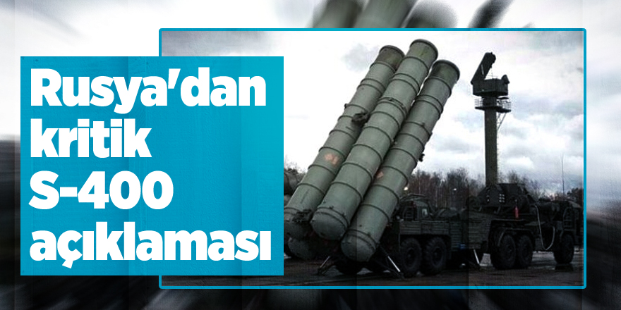Rusya'dan kritik S-400 açıklaması!