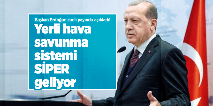 Başkan Erdoğan canlı yayında açıkladı! Yerli hava savunma sistemi SİPER geliyor