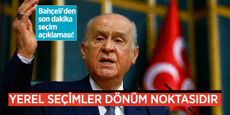 Bahçeli'den son dakika seçim açıklaması!