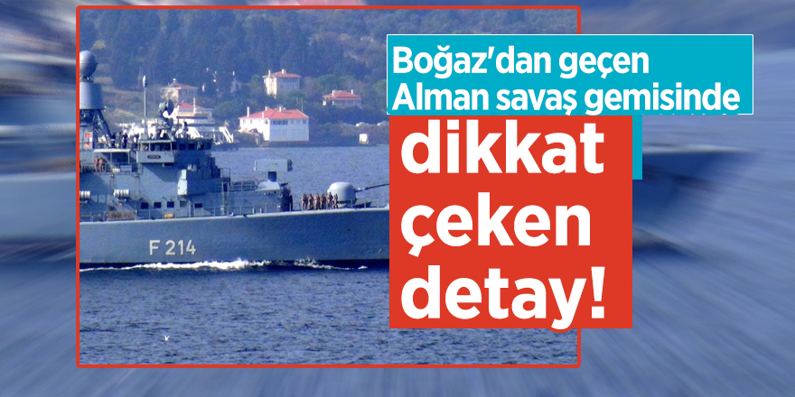 Boğaz'dan geçen Alman savaş gemisinde dikkat çeken detay!