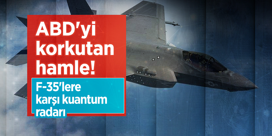 ABD'yi korkutan hamle! F-35'lere karşı kuantum radarı