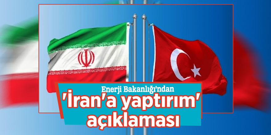 Enerji Bakanlığı'ndan 'İran'a yaptırım' açıklaması