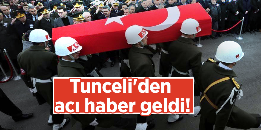 Tunceli'den acı haber geldi!