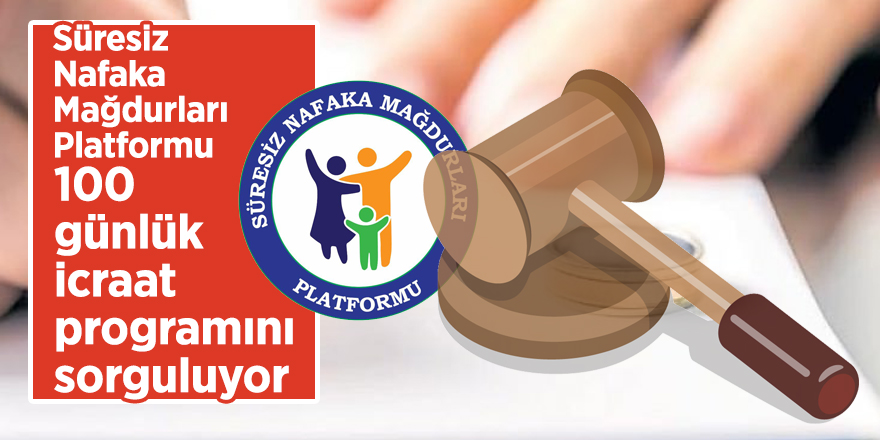 Süresiz Nafaka Mağdurları Platformu 100 günlük icraat programını sorguluyor