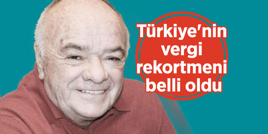 Türkiye'nin vergi rekortmeni belli oldu