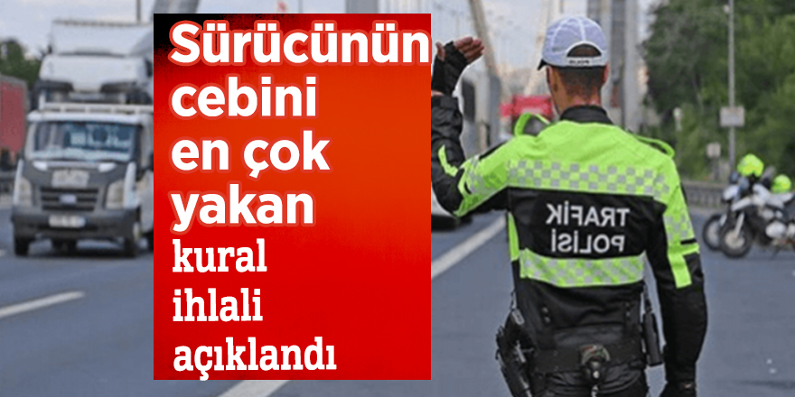 Sürücünün cebini en çok yakan kural ihlali açıklandı