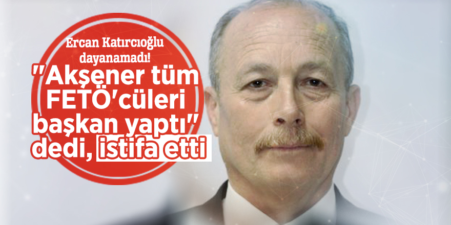 "Akşener tüm FETÖ'cüleri başkan yaptı" dedi, istifa etti