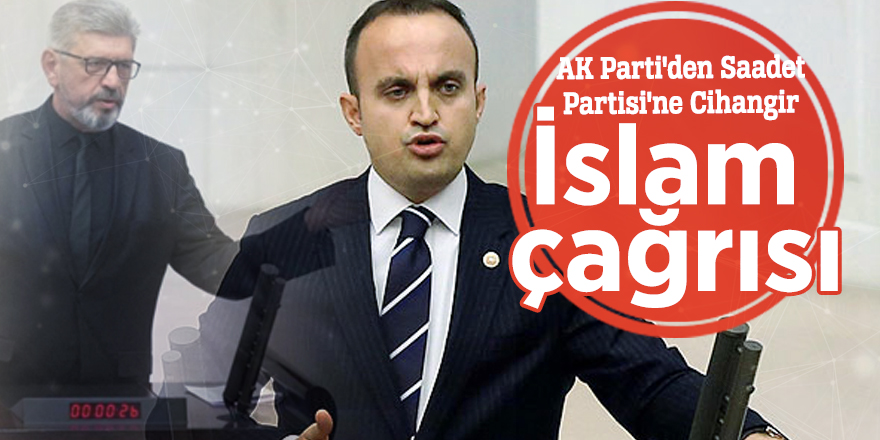 AK Parti'den Saadet Partisi'ne Cihangir İslam çağrısı