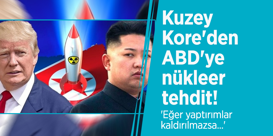 Kuzey Kore'den ABD'ye nükleer tehdit! 'Eğer yaptırımlar kaldırılmazsa...'