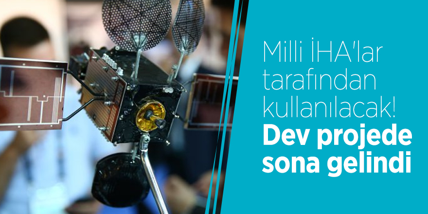 Milli İHA'lar tarafından kullanılacak! Dev projede sona gelindi