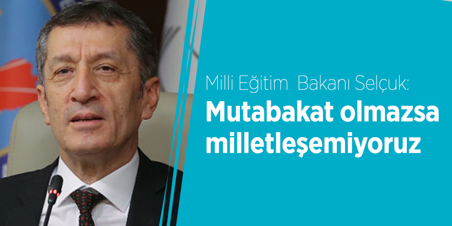 Milli Eğitim Bakanı Selçuk: Mutabakat olmazsa milletleşemiyoruz