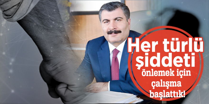 Bakan Koca açıkladı: Her türlü şiddeti önlemek için çalışma başlattık!