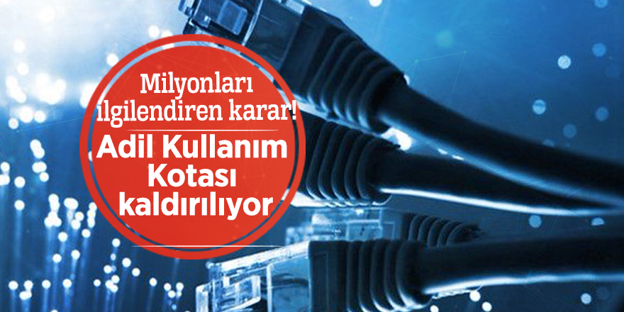 Milyonları ilgilendiren karar! Adil Kullanım Kotası (AKN) 2019'da kaldırılıyor