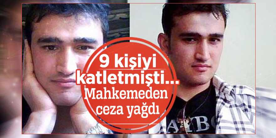 9 kişiyi katletmişti... Mahkemeden ceza yağdı