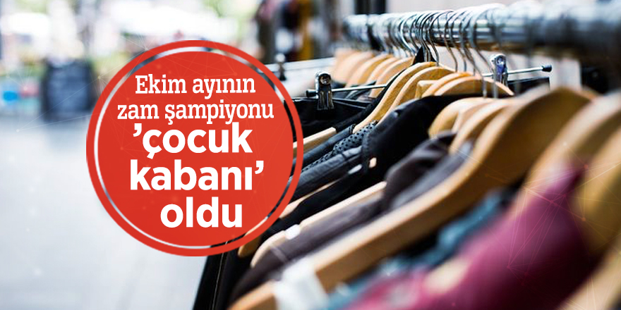 Ekim ayının zam şampiyonu ’çocuk kabanı’ oldu