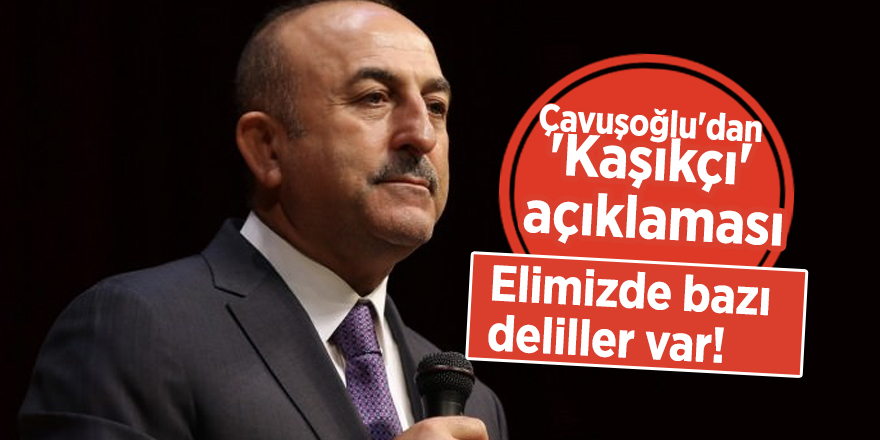 Çavuşoğlu'dan 'Kaşıkçı' açıklaması: Elimizde bazı deliller var!
