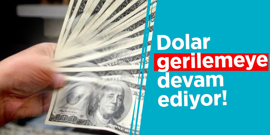 Dolar gerilemeye devam ediyor!