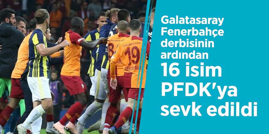 Galatasaray Fenerbahçe derbisinin ardından 16 isim PFDK'ya sevk edildi