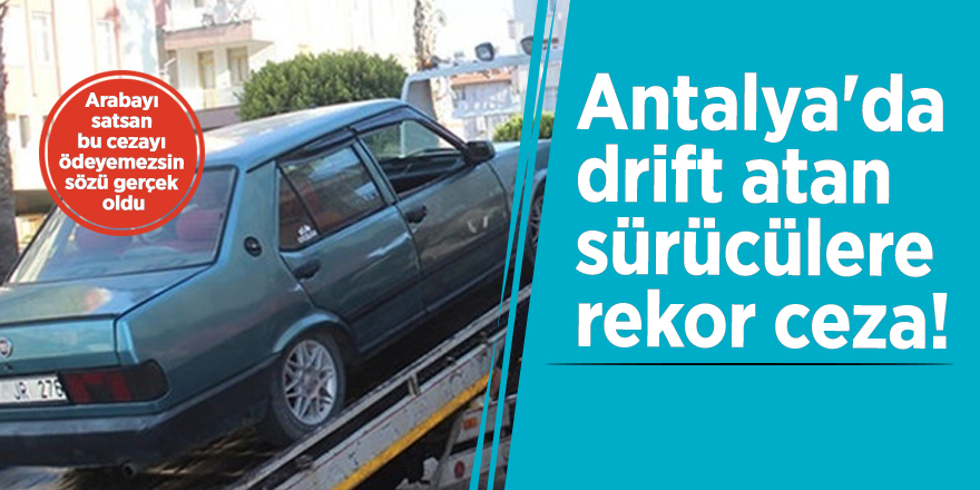 Antalya'da drift atan sürücülere rekor ceza!