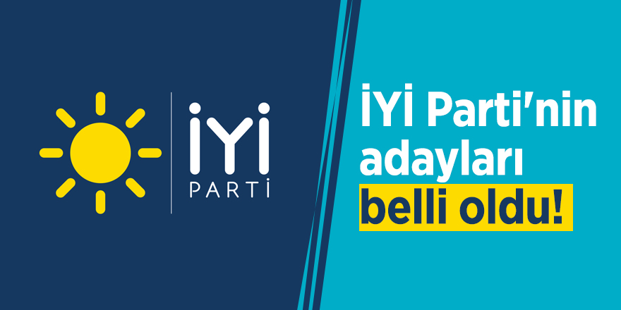 İYİ Parti'nin adayları belli oldu!