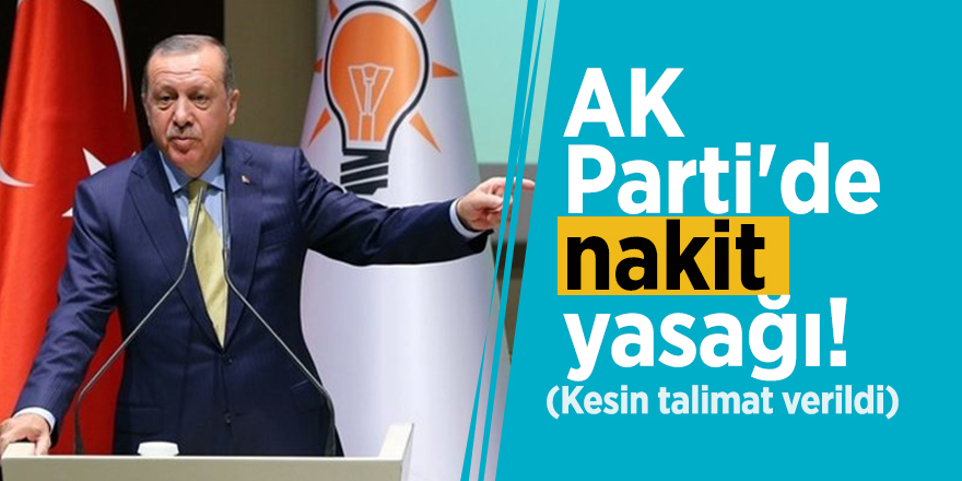 AK Parti'de 'nakit para' yasağı! Kesin talimat verildi