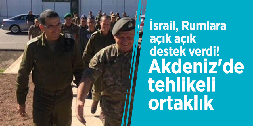 İsrail, Rumlara açık açık destek verdi! Akdeniz'de tehlikeli ortaklık