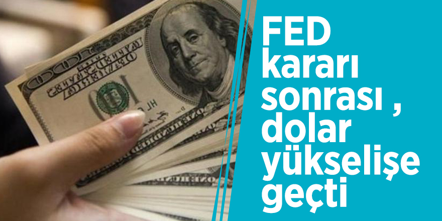 FED kararı sonrası dolar yükselişe geçti