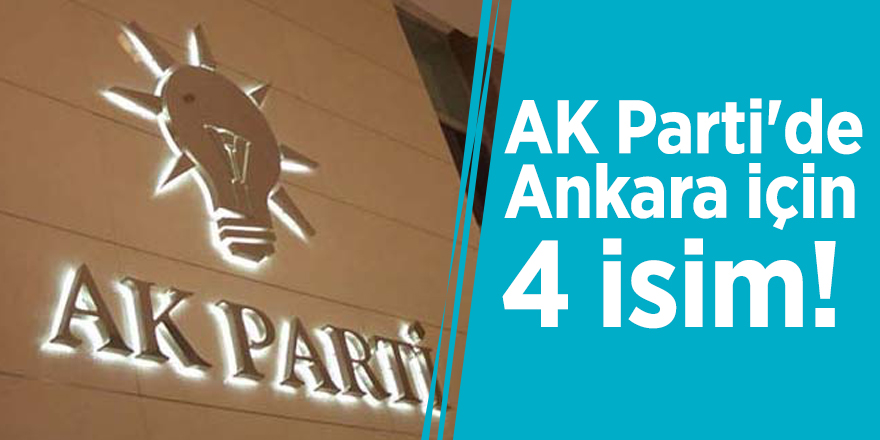 AK Parti'de Ankara için 4 isim!